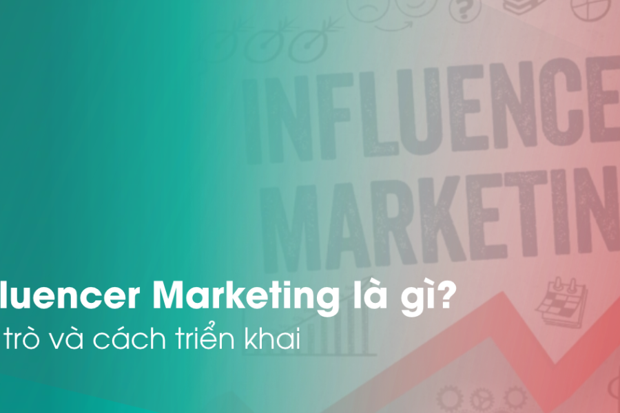 Influencer Marketing là gì? Vai trò và cách triển khai