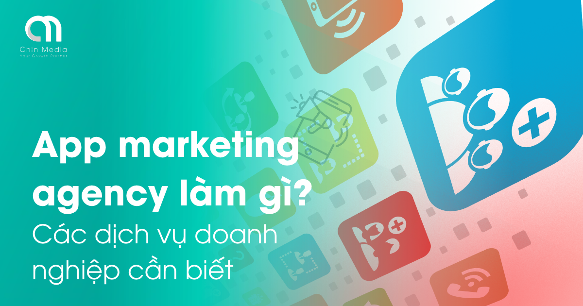 App Marketing Agency làm gì? Dịch vụ và cách lựa chọn