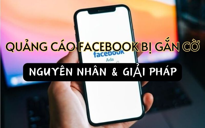 Tài khoản quảng cáo Facebook bị gắn cờ. Nguyên nhân và giải pháp