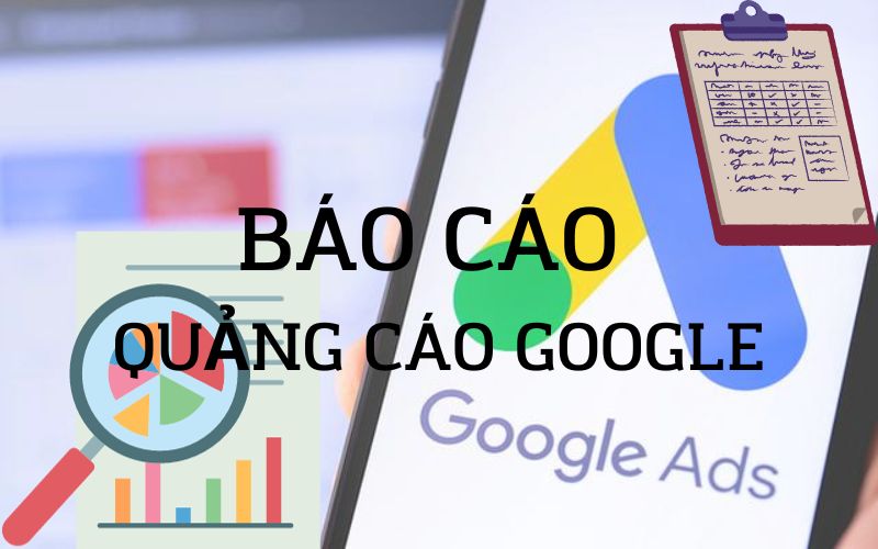 Những thông tin cần biết về báo cáo quảng cáo Google