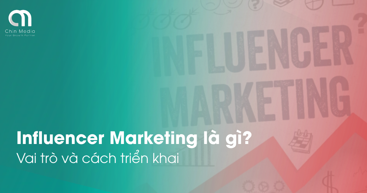 Influencer Marketing là gì? Vai trò và cách triển khai