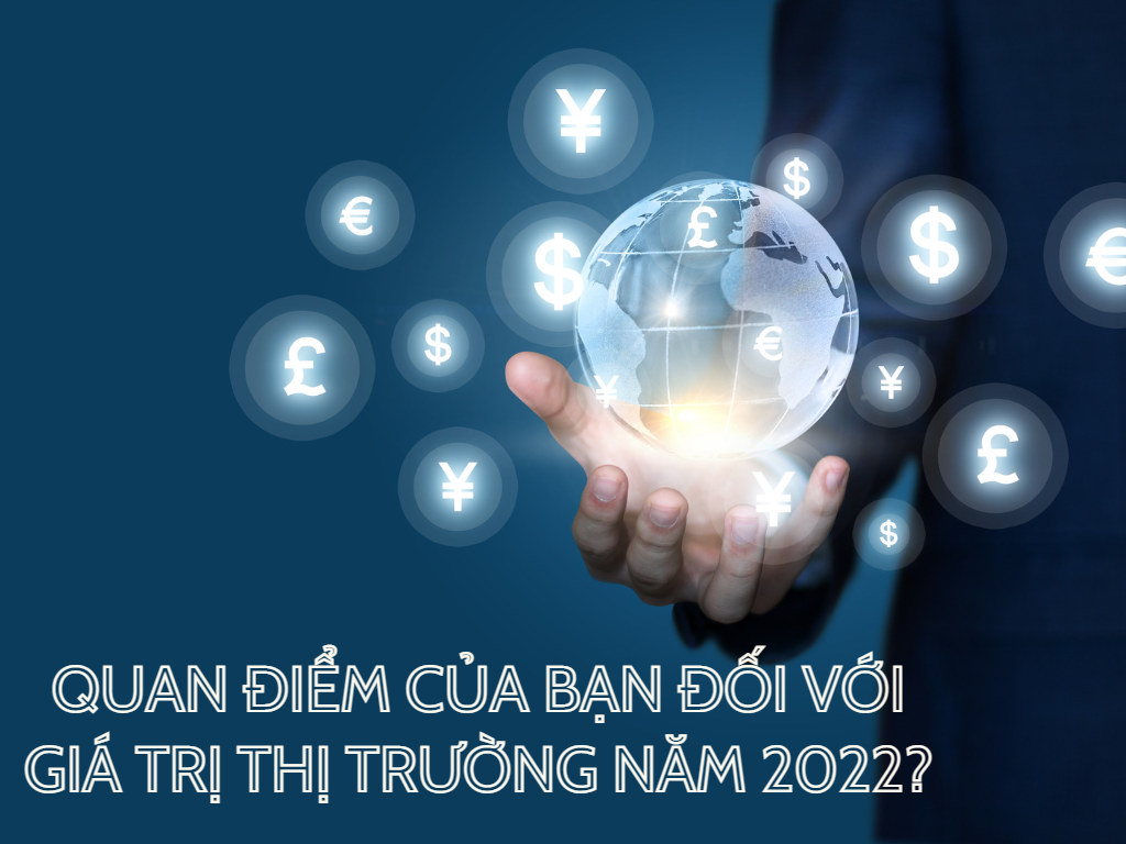 Quan điểm của bạn đối với giá trị thị trường năm 2022?