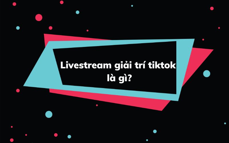livestream giải trí tiktok