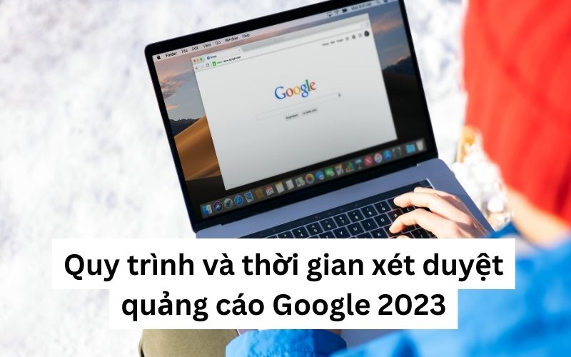 Quy trình và thời gian xét duyệt quảng cáo Google