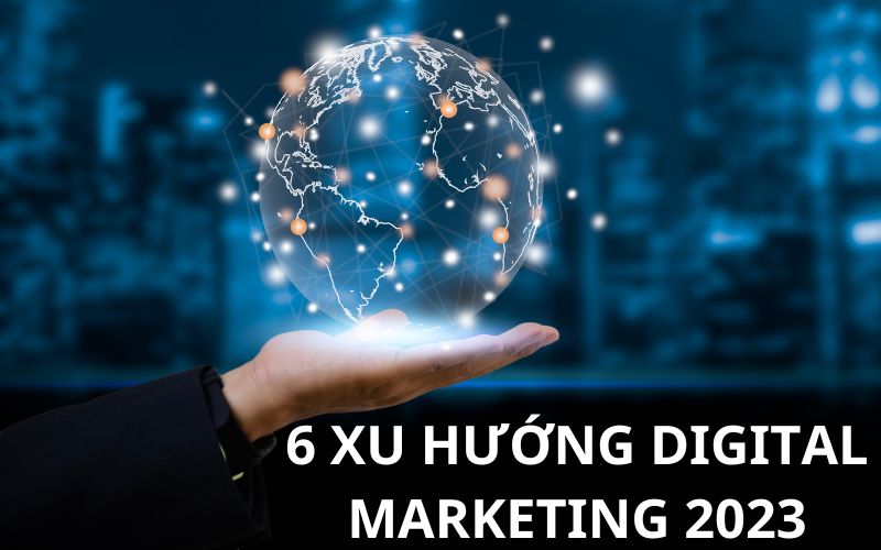 6 xu hướng digital marketing 2023